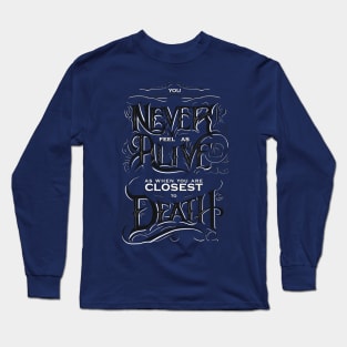 You Never Feel as Alive As When...... Long Sleeve T-Shirt